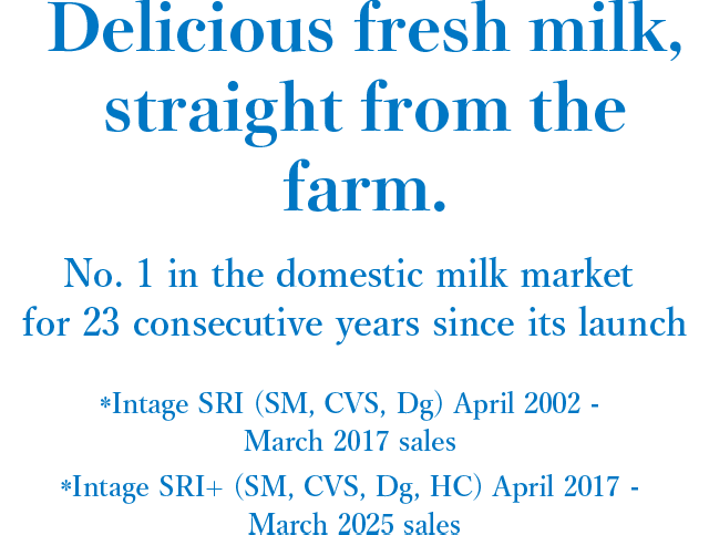 Delicious fresh milk,straight from the farm. No. 1 in the domestic milk market for 23 consecutive years since its launch