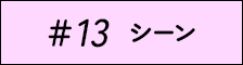 #13 シーン